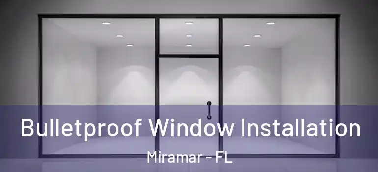  Bulletproof Window Installation Miramar - FL